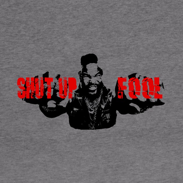 Shut Up Fool! by TEEVEETEES